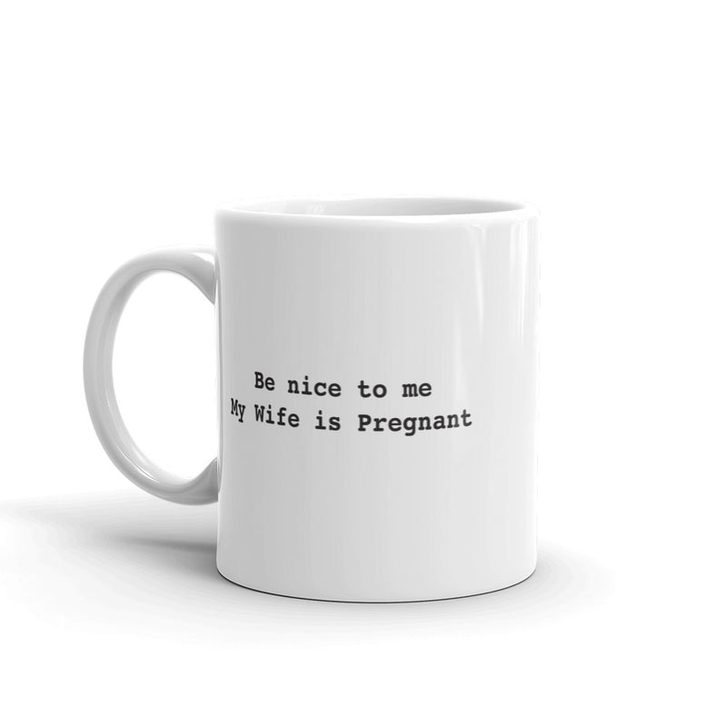 Be Nice To Me My Wife's Pregnant 11 oz. Mug