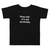 They Say It's My Birthday Toddler Short Sleeve Tee